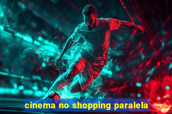 cinema no shopping paralela